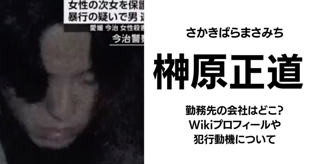 【顔画像】榊原正道の勤務先の会社はどこ？Wikiプロフィールや犯行動機について